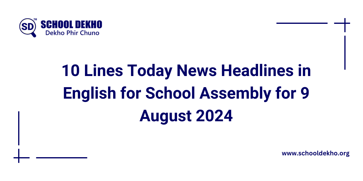 10 Lines Today News Headlines in English for School Assembly for 9 August 2024