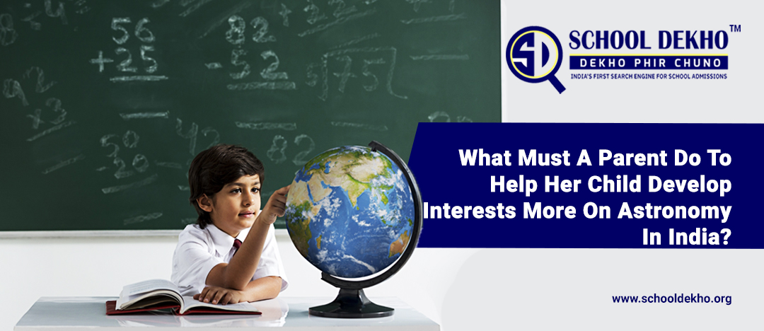 What Must A Parent Do To Help Her Child Develop Interests More On Astronomy In India?