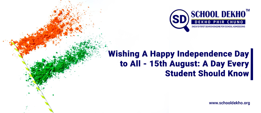 Wishing A Happy Independence Day to All - 15th August: A Day Every Student Should Know