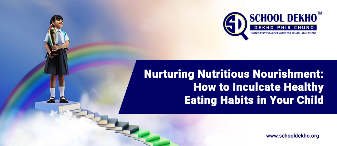Nurturing Nutritious Nourishment: How to Inculcate Healthy Eating Habits in Your Child